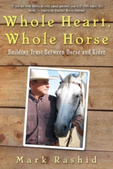 Whole Heart, Whole Horse : Building Trust Between Horse and Rider, Paperback / softback Book Whole Heart, Whole Horse : Building Trust Between Horse and Rider, Paperback / softback Book