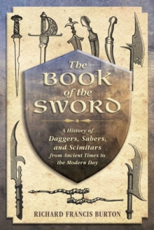 The Book of the Sword : A History of Daggers, Sabers, and Scimitars from Ancient Times to the Modern Day