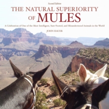 The Natural Superiority of Mules : A Celebration of One of the Most Intelligent, Sure-Footed, and Misunderstood Animals in the World, Second Edition