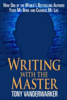 Writing with the Master : How One of the World?s Bestselling Authors Fixed My Book and Changed My Life