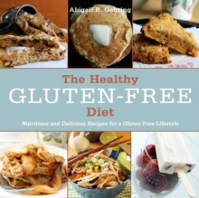 The Healthy Gluten-Free Diet : Nutritious and Delicious Recipes for a Gluten-Free Lifestyle