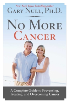 No More Cancer : A Complete Guide to Preventing, Treating, and Overcoming Cancer