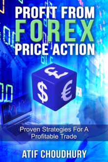 Profit From Forex Price Action: Proven Strategies For A Profitable Trade