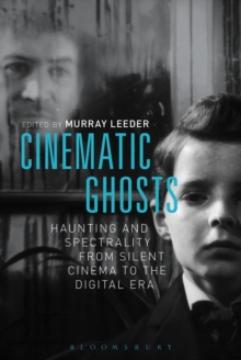 Cinematic Ghosts : Haunting and Spectrality from Silent Cinema to the Digital Era