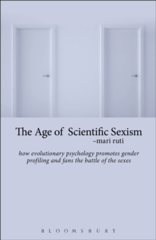 The Age of Scientific Sexism : How Evolutionary Psychology Promotes Gender Profiling and Fans the Battle of the Sexes