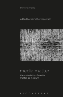 Media Matter : The Materiality of Media, Matter as Medium