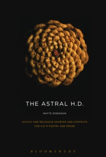 The Astral H.D. : Occult and Religious Sources and Contexts for H.D.'s Poetry and Prose