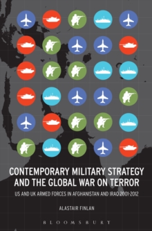 Contemporary Military Strategy and the Global War on Terror : US and UK Armed Forces in Afghanistan and Iraq 2001-2012