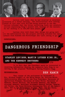 Dangerous Friendship : Stanley Levison, Martin Luther King Jr., and the Kennedy Brothers