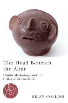 The Head Beneath the Altar : Hindu Mythology and the Critique of Sacrifice