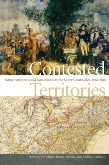 Contested Territories : Native Americans and Non-Natives in the Lower Great Lakes, 1700-1850