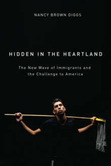 Hidden in the Heartland : The New Wave of Immigrants and the Challenge to America