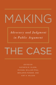 Making the Case : Advocacy and Judgment in Public Argument