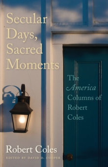 Secular Days, Sacred Moments : The America Columns of Robert Coles