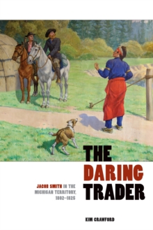 The Daring Trader : Jacob Smith in the Michigan Territory, 1802-1825