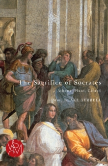 The Sacrifice of Socrates : Athens, Plato, Girard