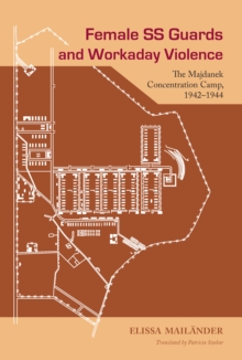 Female SS Guards and Workaday Violence : The Majdanek Concentration Camp, 1942-1944