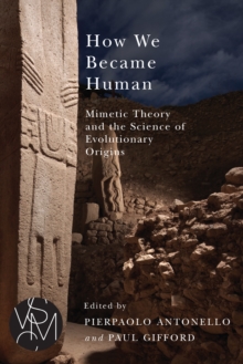 How We Became Human : Mimetic Theory and the Science of Evolutionary Origins