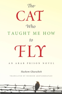 The Cat Who Taught Me How to Fly : An Arab Prison Novel