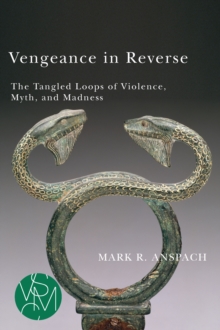 Vengeance in Reverse : The Tangled Loops of Violence, Myth, and Madness