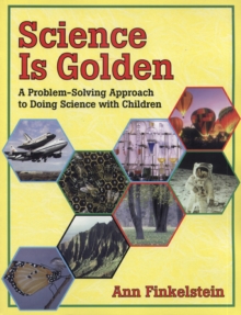 Science is Golden : A Problem-Solving Approach to Doing Science with Children