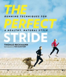 The Perfect Stride : A Runner?s Guide to Healthier Technique, Performance, and Speed