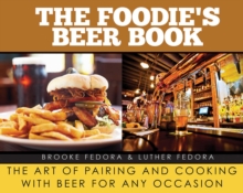 The Foodie's Beer Book : The Art of Pairing and Cooking with Beer for Any Occasion