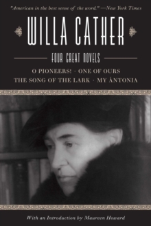 Willa Cather : Four Great Novels?O Pioneers!, One of Ours, The Song of the Lark, My Antonia