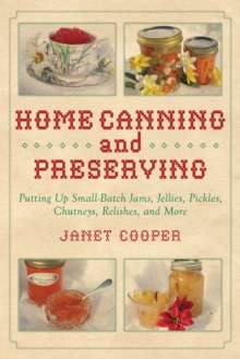 Home Canning and Preserving : Putting Up Small-Batch Jams, Jellies, Pickles, Chutneys, Relishes, and More