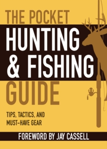 The Pocket Hunting & Fishing Guide : Tips, Tactics, and Must-Have Gear