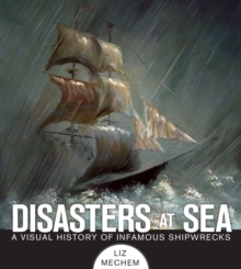 Disasters at Sea : A Visual History of Infamous Shipwrecks