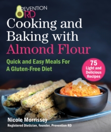 Prevention RD's Cooking and Baking with Almond Flour : Quick and Easy Meals For A Gluten-Free Diet