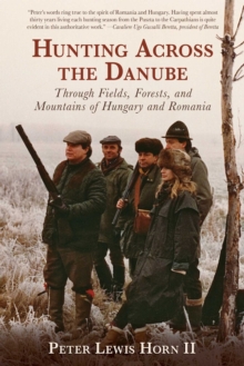 Hunting Across the Danube : Through Fields, Forests, and Mountains of Hungary and Romania