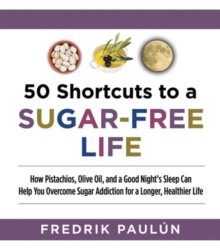 50 Shortcuts to a Sugar-Free Life : How Pistachios, Olive Oil, and a Good Night's Sleep Can Help You Overcome Sugar Addiction for a Longer, Healthier Life, Paperback / softback Book 50 Shortcuts to a Sugar-Free Life : How Pistachios, Olive Oil, and a Good Night's Sleep Can Help You Overcome Sugar Addiction for a Longer, Healthier Life, Paperback / softback Book