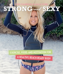 Strong and Sexy : Exercise, Food, and Motivation for a Healthy, Beach-Ready Body, Paperback / softback Book Strong and Sexy : Exercise, Food, and Motivation for a Healthy, Beach-Ready Body, Paperback / softback Book