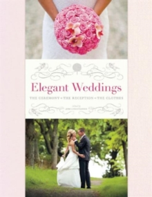 Elegant Weddings : The Ceremony, the Reception, the Clothes, Hardback Book Elegant Weddings : The Ceremony, the Reception, the Clothes, Hardback Book