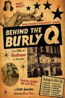 Behind the Burly Q : The Story of Burlesque in America, Paperback / softback Book Behind the Burly Q : The Story of Burlesque in America, Paperback / softback Book
