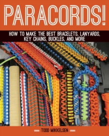 Paracord! : How to Make the Best Bracelets, Lanyards, Key Chains, Buckles, and More