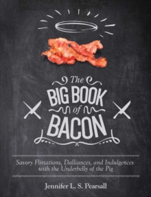 The Big Book of Bacon : Savory Flirtations, Dalliances, and Indulgences with the Underbelly of the Pig