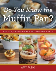 Do You Know the Muffin Pan? : 100 Fun, Easy-to-Make Muffin Pan Meals