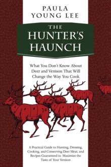 The Hunter's Haunch : What You Don?t Know About Deer and Venison That Will Change the Way You Cook