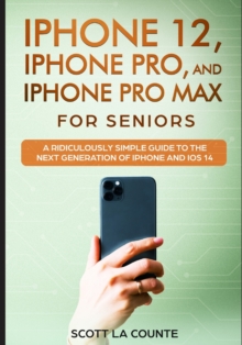 iPhone 12, iPhone Pro, and iPhone Pro Max For Senirs : A Ridiculously Simple Guide to the Next Generation of iPhone and iOS 14, Paperback / softback Book iPhone 12, iPhone Pro, and iPhone Pro Max For Senirs : A Ridiculously Simple Guide to the Next Generation of iPhone and iOS 14, Paperback / softback Book