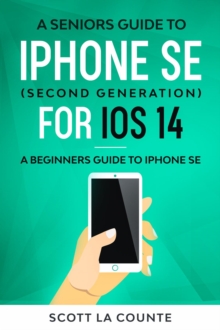 A Seniors Guide To iPhone SE (Second Generation) For iOS 14 : A Beginners Guide To iPhone SE