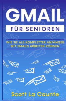 Gmail F?r Senioren : Wie Sie Als Kompletter Anf?nger Mit Emails Arbeiten K?nnen