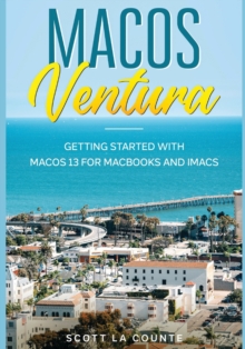 MacOS Ventura : Getting Started with macOS 13 for MacBooks and iMacs