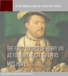 The First Divorce of Henry VIII As Told in the State Papers