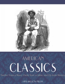 American Classics: Twelve Years a Slave, Uncle Toms Cabin and Up From Slavery