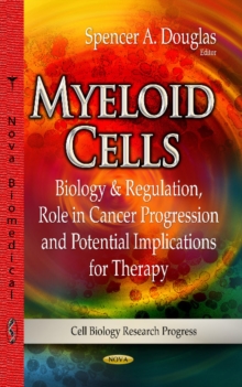 Myeloid Cells : Biology & Regulation, Role in Cancer Progression & Potential Implications for Therapy, Hardback Book Myeloid Cells : Biology & Regulation, Role in Cancer Progression & Potential Implications for Therapy, Hardback Book