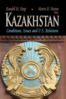 Kazakhstan : Conditions, Issues and U.S. Relations