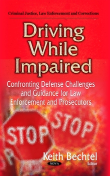 Driving While Impaired : Confronting Defense Challenges and Guidance for Law Enforcement and Prosecutors